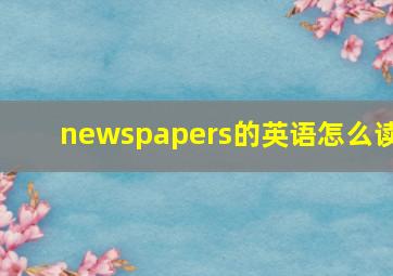 newspapers的英语怎么读