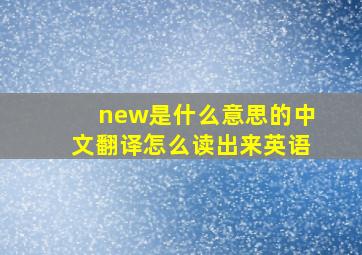 new是什么意思的中文翻译怎么读出来英语