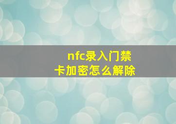 nfc录入门禁卡加密怎么解除