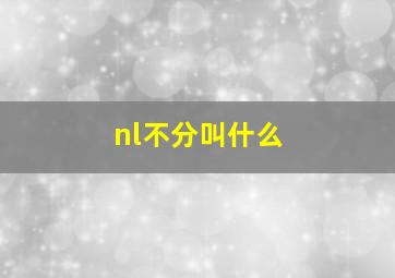 nl不分叫什么