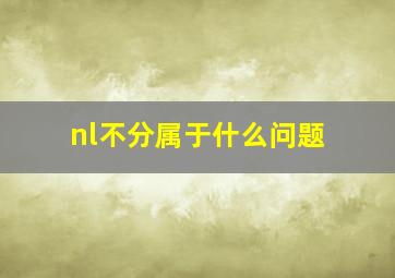 nl不分属于什么问题