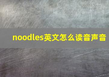 noodles英文怎么读音声音