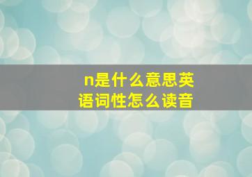 n是什么意思英语词性怎么读音