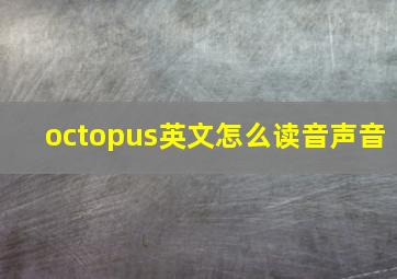 octopus英文怎么读音声音