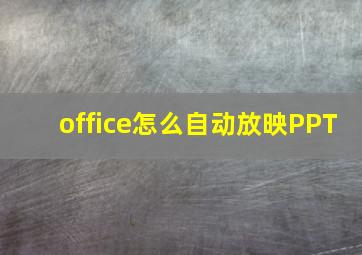 office怎么自动放映PPT