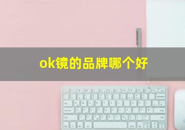 ok镜的品牌哪个好