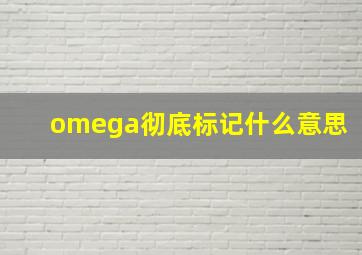 omega彻底标记什么意思