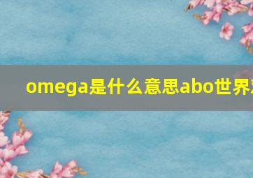 omega是什么意思abo世界观