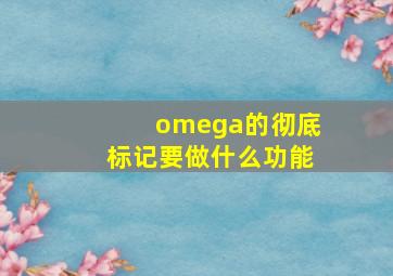 omega的彻底标记要做什么功能