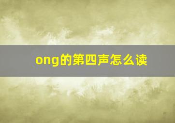 ong的第四声怎么读