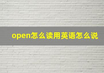 open怎么读用英语怎么说