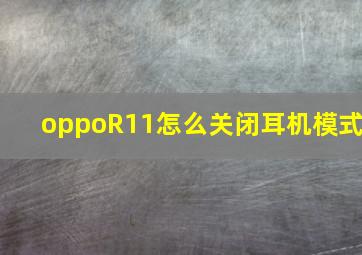 oppoR11怎么关闭耳机模式