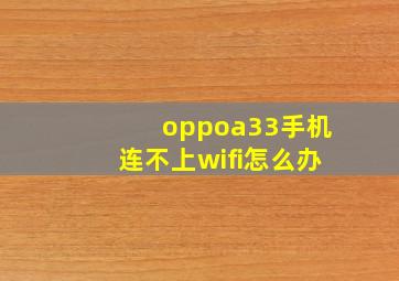 oppoa33手机连不上wifi怎么办