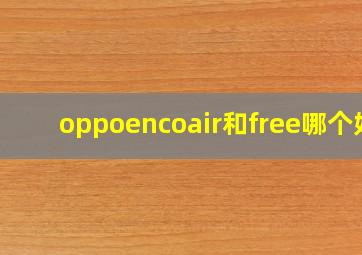 oppoencoair和free哪个好