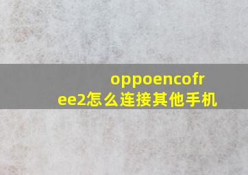 oppoencofree2怎么连接其他手机