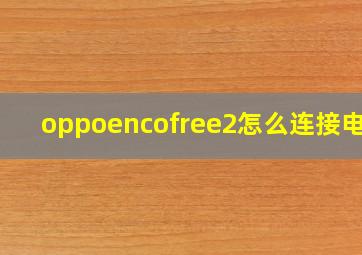 oppoencofree2怎么连接电脑