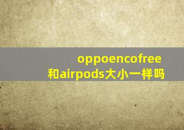 oppoencofree和airpods大小一样吗