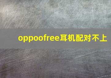 oppoofree耳机配对不上