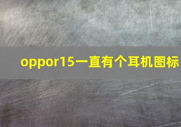 oppor15一直有个耳机图标