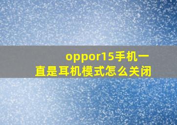 oppor15手机一直是耳机模式怎么关闭