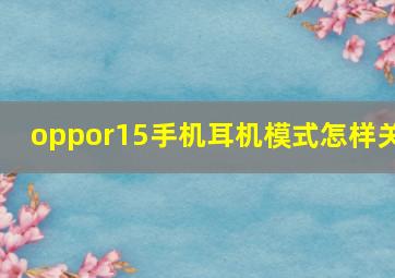 oppor15手机耳机模式怎样关