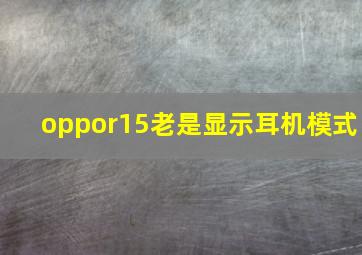 oppor15老是显示耳机模式