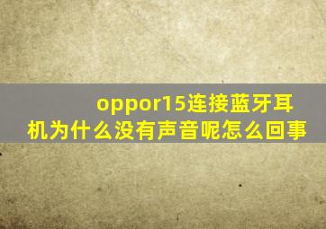 oppor15连接蓝牙耳机为什么没有声音呢怎么回事