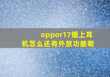 oppor17插上耳机怎么还有外放功能呢