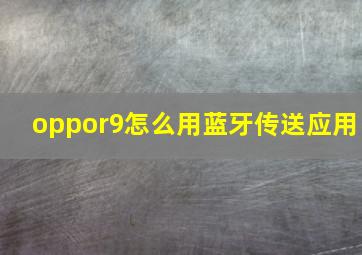 oppor9怎么用蓝牙传送应用