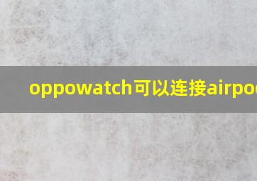 oppowatch可以连接airpods吗