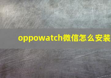 oppowatch微信怎么安装