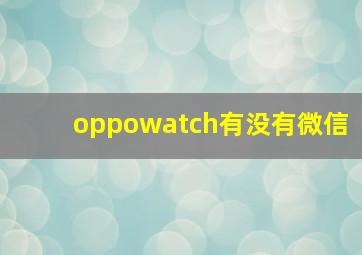 oppowatch有没有微信