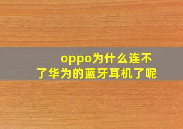 oppo为什么连不了华为的蓝牙耳机了呢