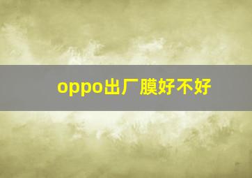 oppo出厂膜好不好