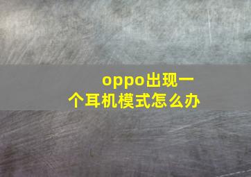 oppo出现一个耳机模式怎么办