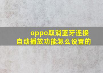 oppo取消蓝牙连接自动播放功能怎么设置的