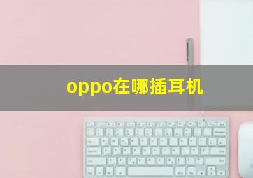 oppo在哪插耳机