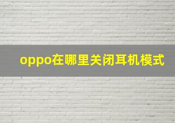 oppo在哪里关闭耳机模式