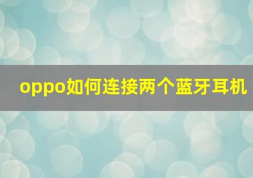 oppo如何连接两个蓝牙耳机