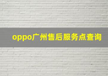 oppo广州售后服务点查询