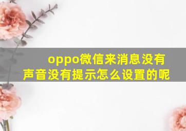 oppo微信来消息没有声音没有提示怎么设置的呢