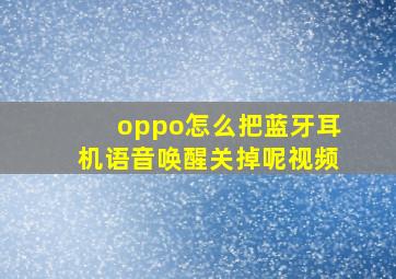 oppo怎么把蓝牙耳机语音唤醒关掉呢视频