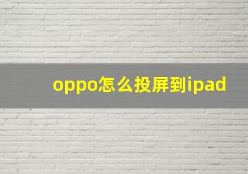 oppo怎么投屏到ipad