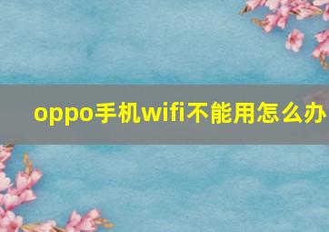 oppo手机wifi不能用怎么办