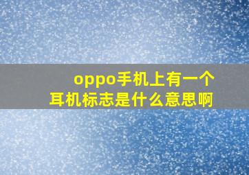 oppo手机上有一个耳机标志是什么意思啊