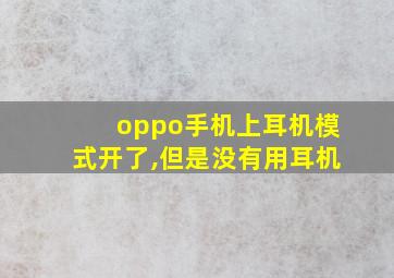 oppo手机上耳机模式开了,但是没有用耳机