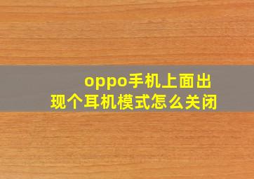 oppo手机上面出现个耳机模式怎么关闭