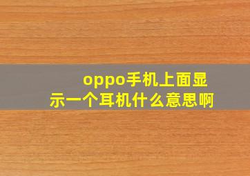 oppo手机上面显示一个耳机什么意思啊