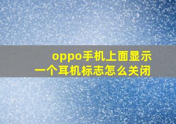 oppo手机上面显示一个耳机标志怎么关闭