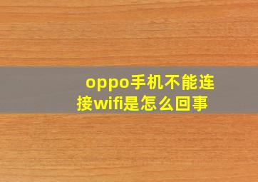 oppo手机不能连接wifi是怎么回事